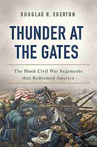 Thunder At The Gates: The Black Civil War Regiments That Redeemed America