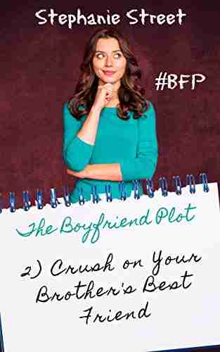 Crush on Your Brother s Best Friend: A Sweet Brother s Best Friend YA Romance (The Boyfriend Plot 2)