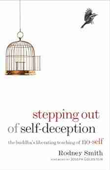 Stepping Out Of Self Deception: The Buddha S Liberating Teaching Of No Self