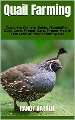 Quail Farming : Complete Owners Guide Acquisition Cost Care Proper Care Proper Health And Diet Of Your Amazing Pet