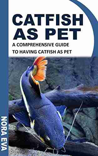 CATFISH AS PET: A COMPREHENSIVE GUIDE TO HAVING CATFISH AS PET