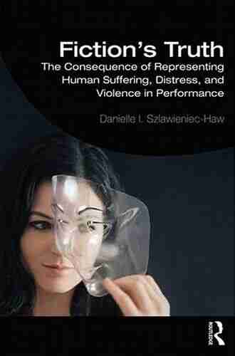 Fiction S Truth: The Consequence Of Representing Human Suffering Distress And Violence In Performance