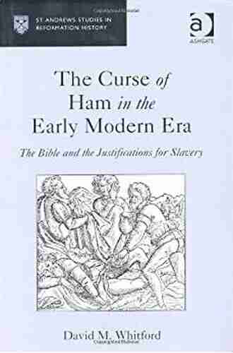 The Curse Of Ham In The Early Modern Era: The Bible And The Justifications For Slavery (St Andrews Studies In Reformation History)