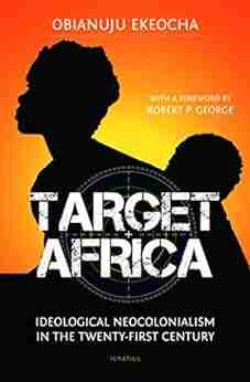 Target Africa: Ideological Neocolonialism in the Twenty First Century: Ideological Neo Colonialism Of The Twenty First Century