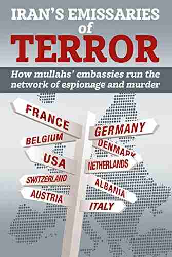 Iran S Emissaries Of Terror: How Mullahs Embassies Run The Network Of Espionage And Murder