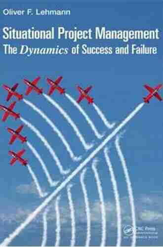 Situational Project Management: The Dynamics Of Success And Failure (Best Practices In Portfolio Program And Project Management)