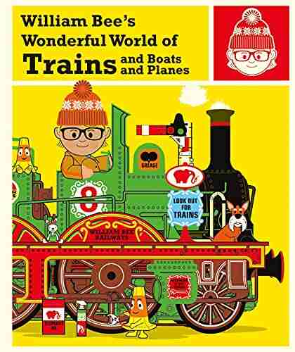 William Bee s Wonderful World of Trains Boats and Planes