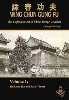 Randy Williams Wing Chun Gung Fu: The Explosive Art of Close Range Combat Volume 1 (Siu Leem Tau and Basic Theory)