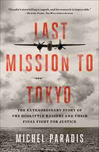 Last Mission To Tokyo: The Extraordinary Story Of The Doolittle Raiders And Their Final Fight For Justice