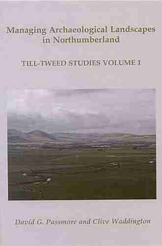 Managing Archaeological Landscapes in Northumberland: Till Tweed Studies Volume 1