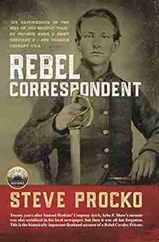 Rebel Correspondent: The Forgotten Biography Of A Civil War Cavalry Private