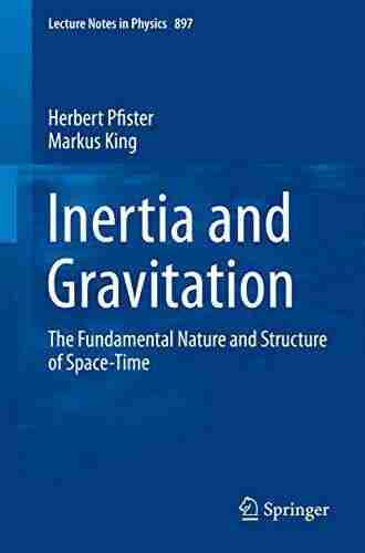 Inertia and Gravitation: The Fundamental Nature and Structure of Space Time (Lecture Notes in Physics 897)