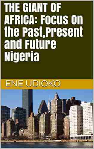 THE GIANT OF AFRICA: Focus On The Past Present And Future Nigeria