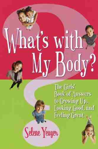 What S With My Body?: The Girls Of Answers To Growing Up Looking Good And Feeling Great