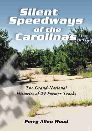 Silent Speedways Of The Carolinas: The Grand National Histories Of 29 Former Tracks