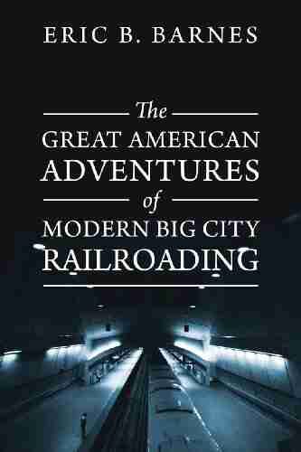 The Great American Adventures Of Modern Big City Railroading: A Theatrical Thrill Ride Of A Lifetime