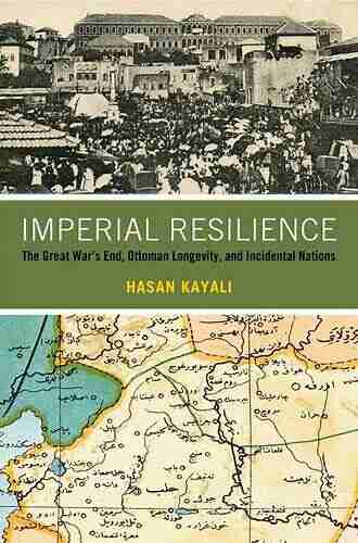 Imperial Resilience: The Great War S End Ottoman Longevity And Incidental Nations