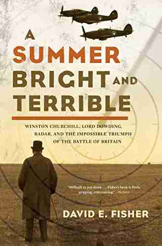 A Summer Bright and Terrible: Winston Churchill Lord Dowding Radar and the Impossible Triumph of the Battle of Britain