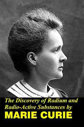 The Discovery Of Radium And Radio Active Substances By Marie Curie