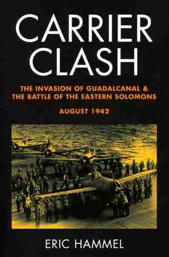 Carrier Clash: The Invasion Of Guadalcanal And The Battle Of The Eastern Solomons August 1942 (The Guadalcanal Battles 3)