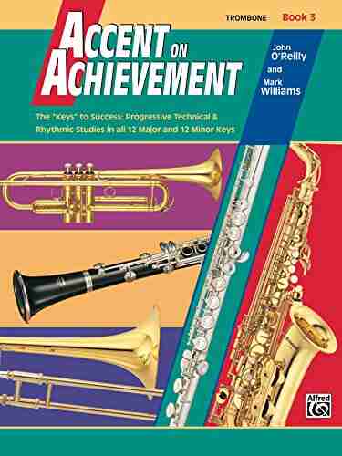 Accent on Achievement 3 for Trombone: The Keys to Success Progressive Technical Rhythmic Studies in all 12 Major and 12 Minor Keys