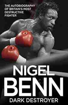 Nigel Benn Dark Destroyer: The Autobiography Of Britain S Most Destructive Fighter