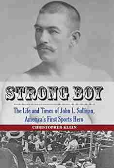 Strong Boy: The Life and Times of John L Sullivan America s First Sports Hero