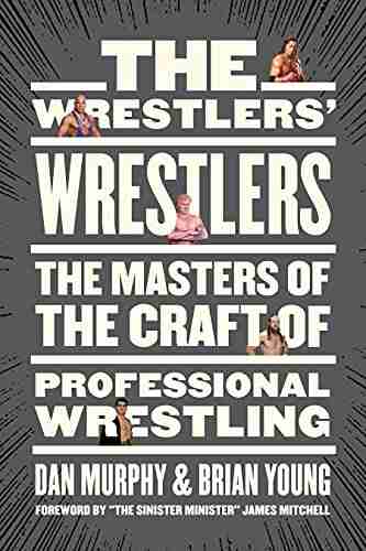 The Wrestlers Wrestlers: The Masters of the Craft of Professional Wrestling