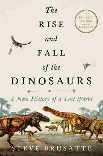 The Rise And Fall Of The Dinosaurs: A New History Of A Lost World