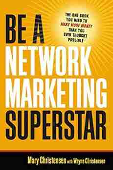 Be A Network Marketing Superstar: The One You Need To Make More Money Than You Ever Thought Possible