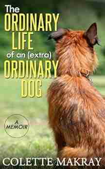 The Ordinary Life Of An (Extra) Ordinary Dog A Memoir