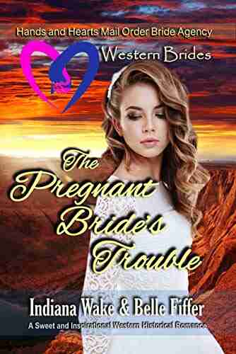 Western Brides: The Pregnant Bride s Trouble: A Sweet and Inspirational Western Historical Romance (Hearts and Hands Mail Order Bride Agency 4)