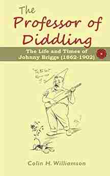 The Professor of Diddling: The Life and Times of Johnny Briggs (1862 1902)