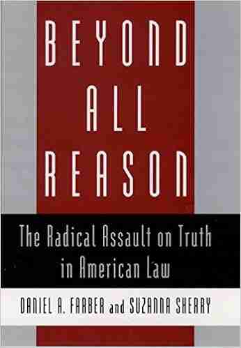 Beyond All Reason: The Radical Assault on Truth in American Law