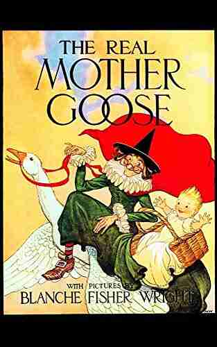 The Real Mother Goose With Pictures By Blanche Fisher Wright: Illustrated With Both The Original And New Images Special Commentary On The History Of Mother Goose (Classic Children S Books)