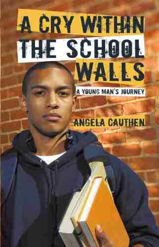 A Cry Within The School Walls: A Young Man S Journey