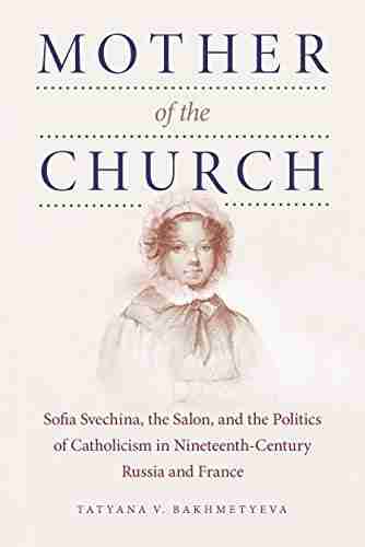 Mother of the Church: Sofia Svechina the Salon and the Politics of Catholicism in Nineteenth Century Russia and France (NIU in Slavic East European and Eurasian Studies)