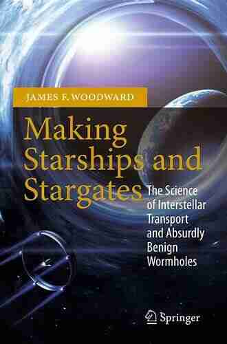 Making Starships And Stargates: The Science Of Interstellar Transport And Absurdly Benign Wormholes (Springer Praxis Books)