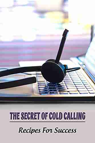 The Secret Of Cold Calling: Recipes For Success: What Cold Calling Actually Is