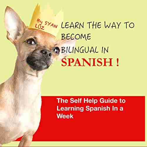 Spanish : Learn The Way To Become Bilingual In Spanish: The Self Help Guide To Learn Spanish In A Week 10 X YOUR SPANISH