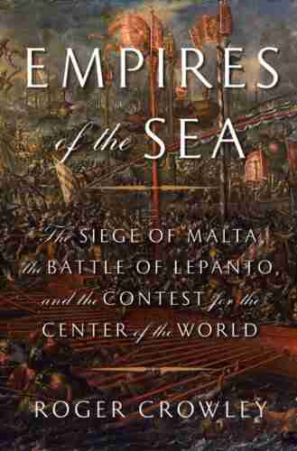 Empires Of The Sea: The Siege Of Malta The Battle Of Lepanto And The Contest For The Center Of The World