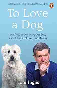 To Love A Dog: The Story Of One Man One Dog And A Lifetime Of Love And Mystery