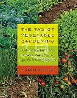 The Tao of Vegetable Gardening: Cultivating Tomatoes Greens Peas Beans Squash Joy and Serenity