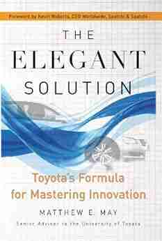 The Elegant Solution: Toyota s Formula for Mastering Innovation