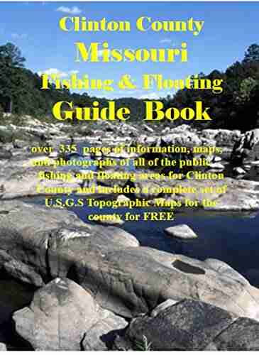 Clinton County Missouri Fishing Floating Guide Book: Complete fishing and floating information for Clinton County Missouri (Missouri Fishing Floating Guide Books)