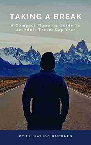 Taking A Break: A Compact Planning Guide To An Adult Travel Gap Year