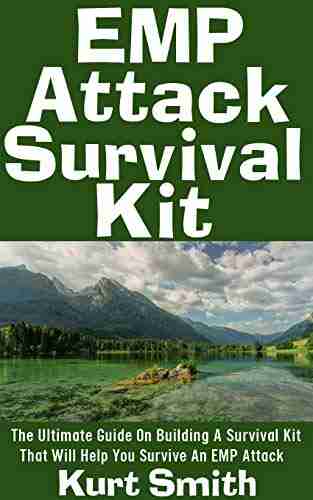 EMP Survival Kit : The Ultimate Guide On Building A Survival Kit That Will Help You Survive An EMP Attack