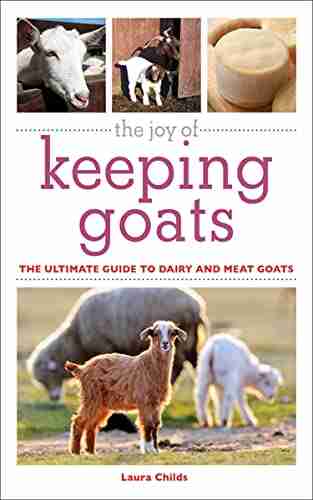 The Joy Of Keeping Goats: The Ultimate Guide To Dairy And Meat Goats (Joy Of Series)