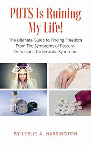 POTS Is Ruining My Life : The Ultimate Guide to Finding Freedom From The Symptoms of Postural Orthostatic Tachycardia Syndrome