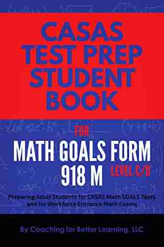 CASAS Test Prep Student for Math GOALS Form 918 M Level C/D: Preparing Adult Students for CASAS Math GOALS Tests and for Workforce Entrance Math Exams (CASAS MATH GOALS Student Textbook 4)